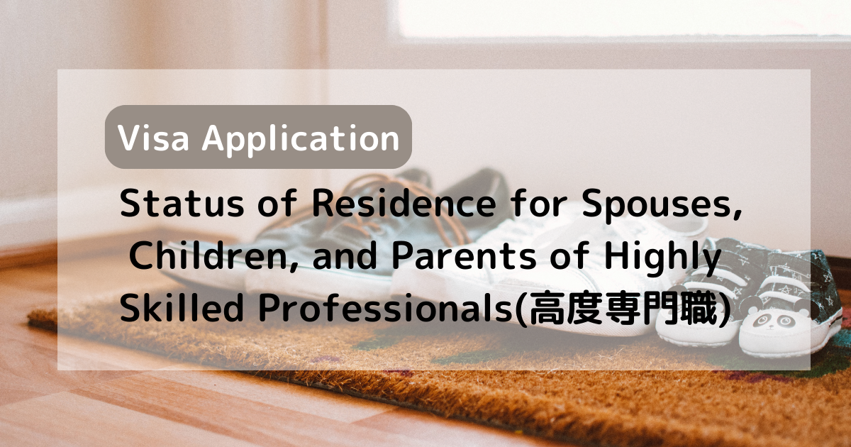 [Visa Application] Status of Residence for Spouses, Children, and Parents of Highly Skilled Professionals(高度専門職)