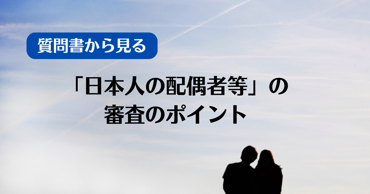 【質問書から見る】「日本人の配偶者等」の審査のポイント