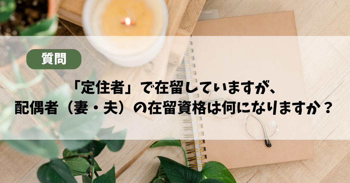 【質問】「定住者」で在留していますが、配偶者（妻・夫）の在留資格は何になりますか？